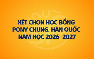 Thông báo chương trình học bổng Quỹ Pony Chung (Hàn Quốc) năm học 2026 - 2027